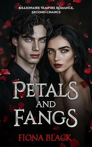 Petals and Fangs - a Billionaire Vampire Romance with Steamy Second Chance: Paranormal Romance by Fiona Black, Fiona Black