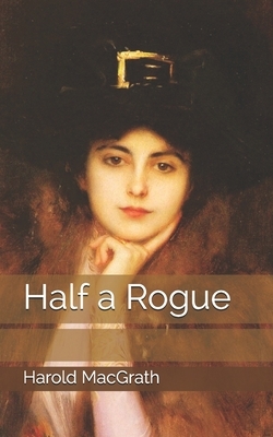 Half a Rogue by Harold Macgrath