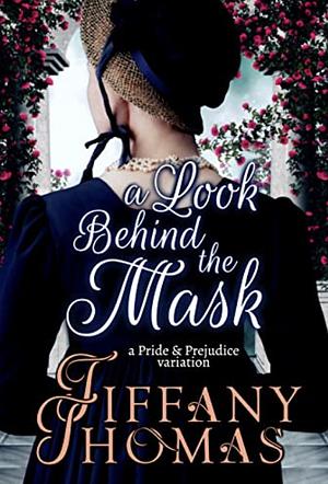 A Look Behind the Mask: A Pride & Prejudice Variation by Tiffany Thomas