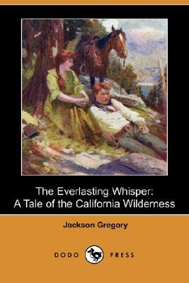 The Everlasting Whisper: A Tale of the California Wilderness (Dodo Press) by Jackson Gregory