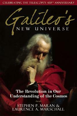 Galileo's New Universe: The Revolution in Our Understanding of the Cosmos by Laurence a. Marschall, Stephen P. Maran