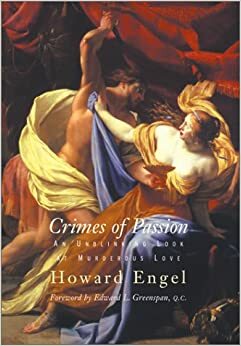 Crimes of Passion: An Unblinking Look at Murderous Love by Howard Engel