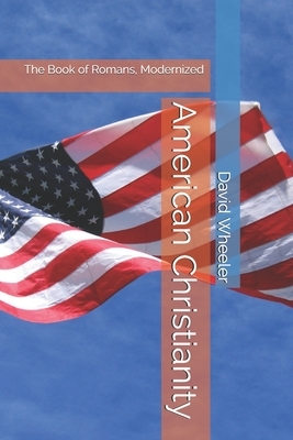 American Christianity: The Book of Romans, Modernized by David Wheeler