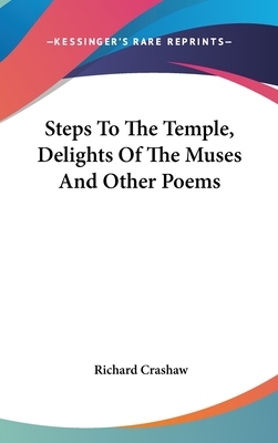 Steps To The Temple, Delights Of The Muses And Other Poems by Richard Crashaw