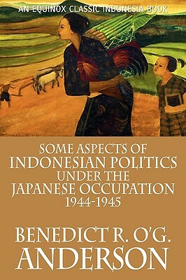 Some Aspects of Indonesian Politics Under the Japanese Occupation: 1944-1945 by Benedict R. O'g Anderson