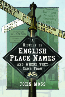 A History of English Place Names and Where They Came from by John Moss