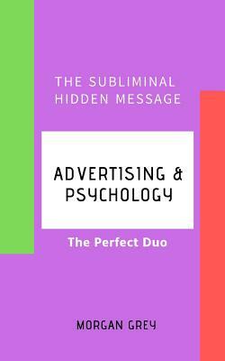 Advertising & Psychology: The Perfect Duo: The Subliminal Hidden Message by Morgan Grey