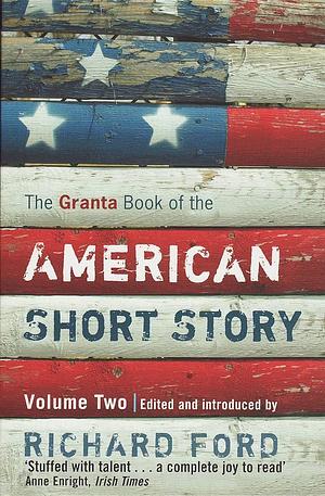 The Granta Book of the American Short Story, Volume 2 by Richard Ford