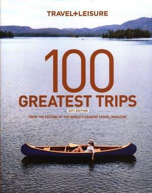 Travel & Leisure 100 Greatest Trips 2011 by Irene Edwards