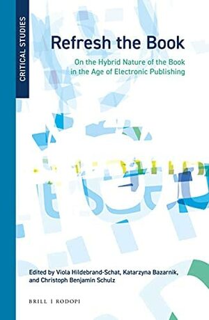 Refresh the Book: On the Hybrid Nature of the Book in the Age of Electronic Publishing by Viola Hildebrand-Schat