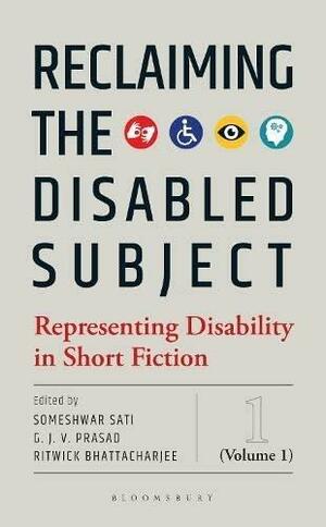 Reclaiming the Disabled Subject: Representing Disability in Short Fiction by Ritwick Bhattacharjee, GJV Prasad, Someshwar Sati