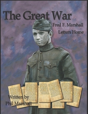 Fred F. Marshall: The Great War Letters Home by Phil Marshall