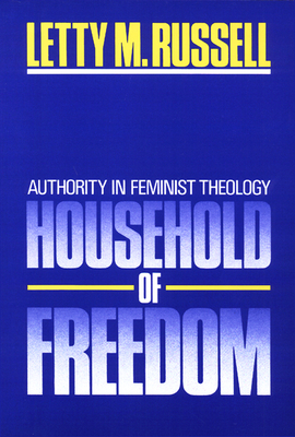 Household of Freedom: Authority in Feminist Theology by Letty M. Russell