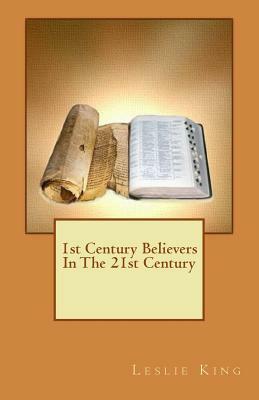 1st Century Believers In The 21st Century by Leslie King