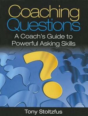 Coaching Questions: A Coach's Guide to Powerful Asking Skills by Tony Stoltzfus
