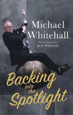 Backing Into the Spotlight: A Memoir by Michael Whitehall