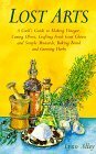 Lost Arts: A Cook's Guide to Making Vinegar, Curing Olives, Crafting Fresh Goat Cheese and Simple Mustards, Baking Bread and Growing Herbs by Lynn Alley