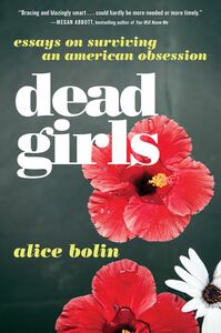 Dead Girls: Essays on Surviving an American Obsession by Alice Bolin