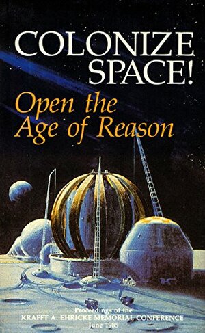 Colonize Space!: Open the Age of Reason by Uwe Parpart-Henke, Bruce Medaris, Lyndon H. LaRouche Jr., Helga Zepp-Larouche, Konrad Dannenberg, Arnold Ritter, Friedwardt Winterberg