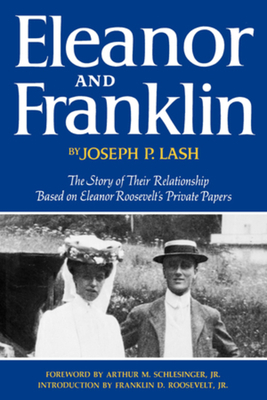 Eleanor and Franklin: The Story of Their Relationship Based on Eleanor Roosevelt's Private Papers by Joseph P. Lash