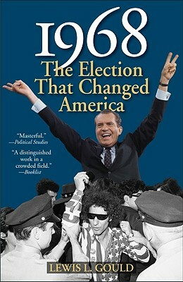 1968: The Election That Changed America by Lewis L. Gould