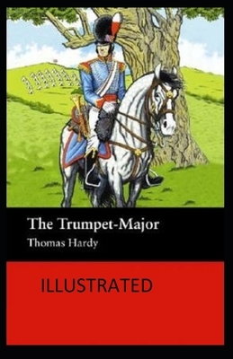 The Trumpet-Major: (Historical novel) Thomas Hardy [Illustrated] by Thomas Hardy