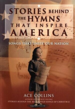 Stories Behind the Hymns That Inspire America: Songs That Unite Our Nation by Ace Collins