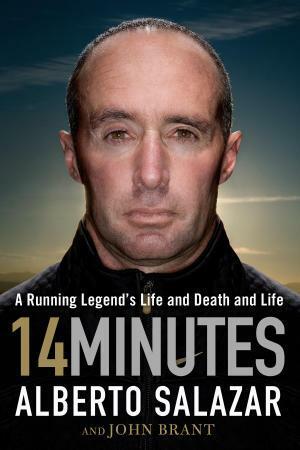 14 Minutes: A Running Legend's Life and Death and Life by John Brant, Alberto Salazar