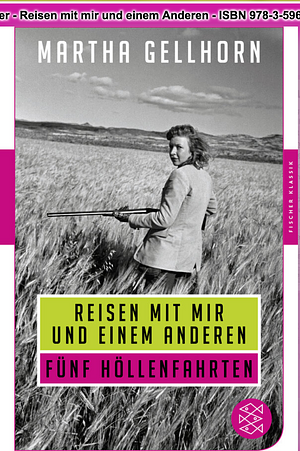 Reisen mit mir und einem Anderen: Fünf Höllenfahrten by Martha Gellhorn