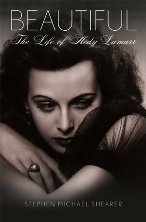 Beautiful: The Life of Hedy Lamarr by Stephen Michael Shearer