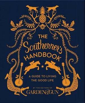 The Southerner's Handbook: A Guide to Living the Good Life by Garden and Gun