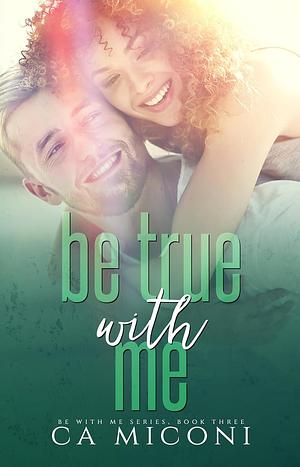 Be True With Me by C.A. Miconi
