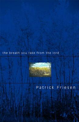 The Breath You Take from the Lord by Patrick Friesen