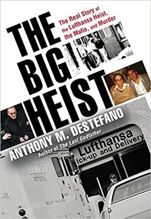 The Big Heist: The Real Story of the Lufthansa Heist, the Mafia, and Murder by Anthony M. DeStefano