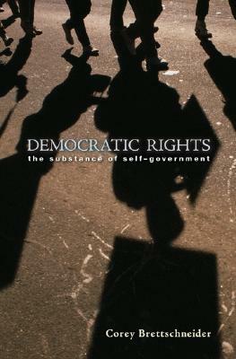 Democratic Rights: The Substance of Self Government by Corey Brettschneider