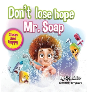 Don't lose hope Mr. Soap: Rhyming story to encourage healthy habits / personal hygiene by Adler Sigal