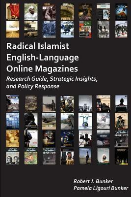 Radical Islamist English-Language Online Magazines: Research Guide, Strategic Insights, and Policy Response by Strategic Studies Institute, Robert Bunker, Pamela Bunker