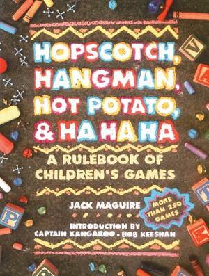 Hopscotch, Hangman, Hot Potato, & Ha Ha Ha: A Rulebook of Children's Games by Jack Macguire