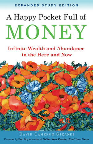 A Happy Pocket Full of Money, Expanded Study Edition: Infinite Wealth and Abundance in the Here and Now by David Cameron Gikandi, Bob Doyle