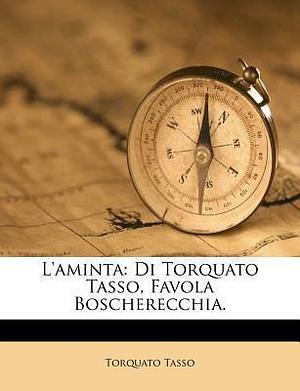 L'Aminta: Favola Boscherecchia. by Torquato Tasso, Torquato Tasso