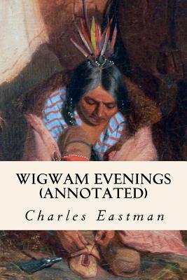 Wigwam Evenings (annotated) by Charles Eastman