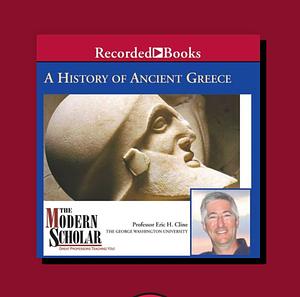 The Modern Scholar: History of Ancient Greece by Eric H. Cline