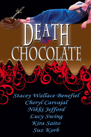 Death by Chocolate (Anthology) by Stacey Wallace Benefiel, Lucy Swing, Kira Saito, Cheryl Carvajal, Nikki Jefford, Suz Korb