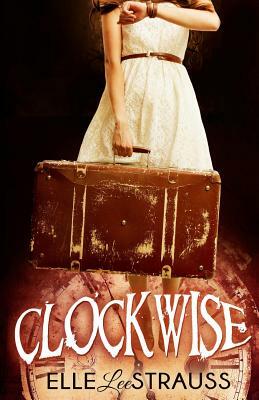 Clockwise: A Young Adult Time Travel Romance by Lee Strauss