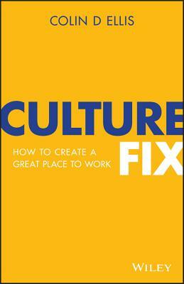 Culture Fix: How to Create a Great Place to Work by Colin D. Ellis