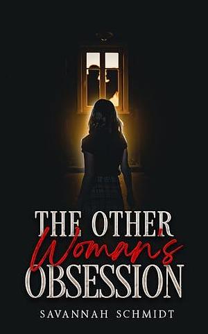 The Other Woman's Obsession by Savannah Schmidt, Savannah Schmidt