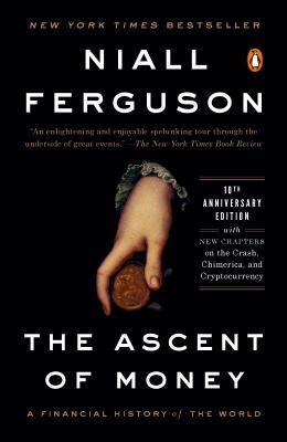 The Ascent of Money: A Financial History of the World: 10th Anniversary Edition by Niall Ferguson