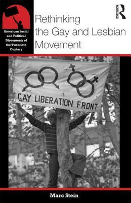 Rethinking the Gay and Lesbian Movement by Marc Stein