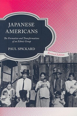 Japanese Americans: The Formation and Transformations of an Ethnic Group (Revised) by Paul Spickard