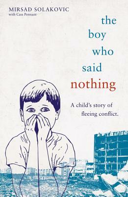 The Boy Who Said Nothing: A Child's Story of Fleeing Conflict by Mirsad Solakovic